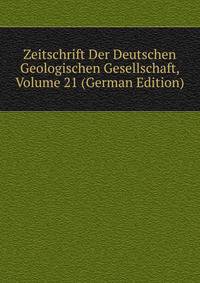 Zeitschrift Der Deutschen Geologischen Gesellschaft, Volume 21 (German Edition)