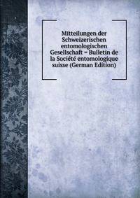 Mitteilungen der Schweizerischen entomologischen Gesellschaft = Bulletin de la Societe entomologique suisse (German Edition)