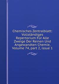 Chemisches Zentralblatt: Vollst?ndiges Repertorium F?r Alle Zweige Der Reinen Und Angewandten Chemie, Volume 74, part 2, issue 1