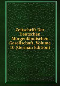 Zeitschrift Der Deutschen Morgenlandischen Gesellschaft, Volume 10 (German Edition)