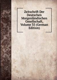 Zeitschrift Der Deutschen Morgenlandischen Gesellschaft, Volume 35 (German Edition)