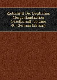Zeitschrift Der Deutschen Morgenlandischen Gesellschaft, Volume 40 (German Edition)