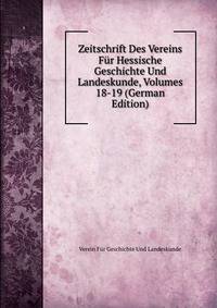 Zeitschrift Des Vereins Fur Hessische Geschichte Und Landeskunde, Volumes 18-19 (German Edition)