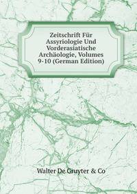 Zeitschrift Fur Assyriologie Und Vorderasiatische Archaologie, Volumes 9-10 (German Edition)
