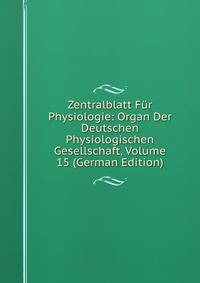 Zentralblatt Fur Physiologie: Organ Der Deutschen Physiologischen Gesellschaft, Volume 15 (German Edition)