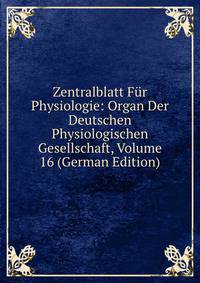 Zentralblatt Fur Physiologie: Organ Der Deutschen Physiologischen Gesellschaft, Volume 16 (German Edition)