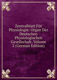 Zentralblatt Fur Physiologie: Organ Der Deutschen Physiologischen Gesellschaft, Volume 2 (German Edition)