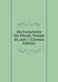Die Fortschritte Der Physik, Volume 44, part 1 (German Edition)