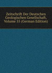 Zeitschrift Der Deutschen Geologischen Gesellschaft, Volume 55 (German Edition)