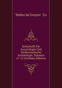 Zeitschrift Fur Assyriologie Und Vorderasiatische Archaologie, Volumes 11-12 (German Edition)