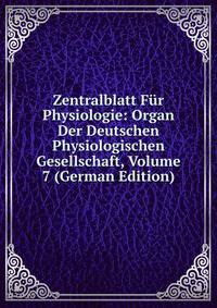 Zentralblatt Fur Physiologie: Organ Der Deutschen Physiologischen Gesellschaft, Volume 7 (German Edition)