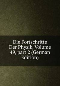 Die Fortschritte Der Physik, Volume 49, part 2 (German Edition)