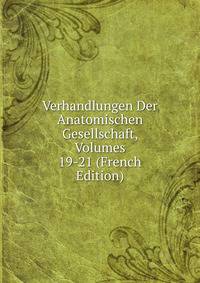 Verhandlungen Der Anatomischen Gesellschaft, Volumes 19-21 (French Edition)
