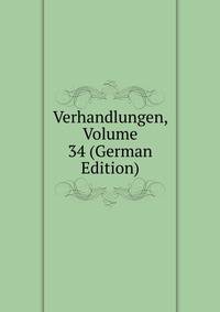 Verhandlungen, Volume 34 (German Edition)