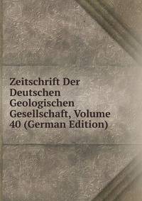 Zeitschrift Der Deutschen Geologischen Gesellschaft, Volume 40 (German Edition)
