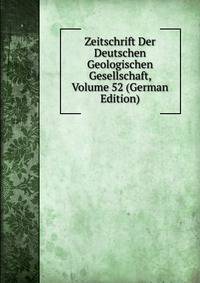 Zeitschrift Der Deutschen Geologischen Gesellschaft, Volume 52 (German Edition)