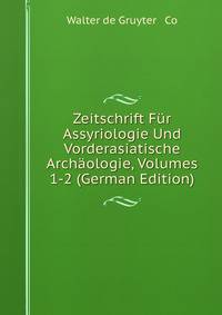 Zeitschrift Fur Assyriologie Und Vorderasiatische Archaologie, Volumes 1-2 (German Edition)