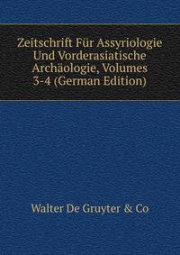 Zeitschrift Fur Assyriologie Und Vorderasiatische Archaologie, Volumes 3-4 (German Edition)