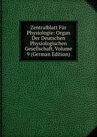Zentralblatt Fur Physiologie: Organ Der Deutschen Physiologischen Gesellschaft, Volume 9 (German Edition)