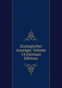 Zoologischer Anzeiger, Volume 14 (German Edition)