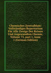 Chemisches Zentralblatt: Vollst?ndiges Repertorium F?r Alle Zweige Der Reinen Und Angewandten Chemie, Volume 73, part 1, issue 1 (German Edition)