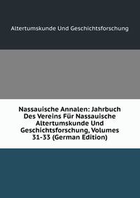 Nassauische Annalen: Jahrbuch Des Vereins Fur Nassauische Altertumskunde Und Geschichtsforschung, Volumes 31-33 (German Edition)
