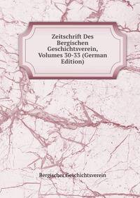 Zeitschrift Des Bergischen Geschichtsverein, Volumes 30-33 (German Edition)