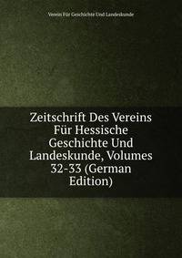 Zeitschrift Des Vereins Fur Hessische Geschichte Und Landeskunde, Volumes 32-33 (German Edition)