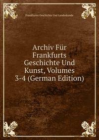 Archiv Fur Frankfurts Geschichte Und Kunst, Volumes 3-4 (German Edition)