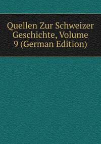 Quellen Zur Schweizer Geschichte, Volume 9 (German Edition)