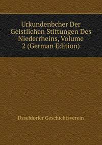 Urkundenbcher Der Geistlichen Stiftungen Des Niederrheins, Volume 2 (German Edition)