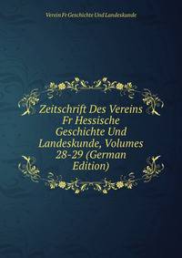 Zeitschrift Des Vereins Fr Hessische Geschichte Und Landeskunde, Volumes 28-29 (German Edition)