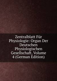 Zentralblatt Fur Physiologie: Organ Der Deutschen Physiologischen Gesellschaft, Volume 4 (German Edition)