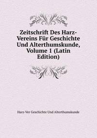 Zeitschrift Des Harz-Vereins Fur Geschichte Und Alterthumskunde, Volume 1 (Latin Edition)