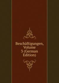 Beschaftigungen, Volume 3 (German Edition)