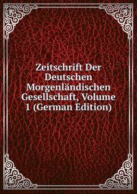 Zeitschrift Der Deutschen Morgenlandischen Gesellschaft, Volume 1 (German Edition)