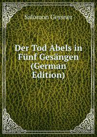 Der Tod Abels in Funf Gesangen (German Edition)