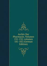 Archiv Der Pharmazie, Volumes 131-132; volumes 181-182 (German Edition)