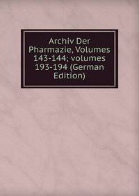 Archiv Der Pharmazie, Volumes 143-144; volumes 193-194 (German Edition)