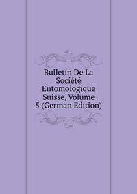 Bulletin De La Societe Entomologique Suisse, Volume 5 (German Edition)