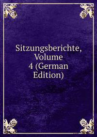 Sitzungsberichte, Volume 4 (German Edition)