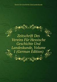 Zeitschrift Des Vereins Fur Hessische Geschichte Und Landeskunde, Volume 1 (German Edition)