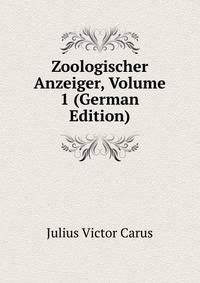 Zoologischer Anzeiger, Volume 1 (German Edition)