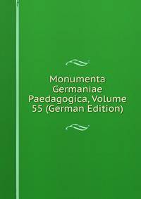 Monumenta Germaniae Paedagogica, Volume 55 (German Edition)