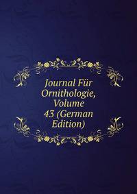 Journal Fur Ornithologie, Volume 43 (German Edition)