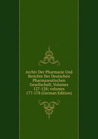 Archiv Der Pharmazie Und Berichte Der Deutschen Pharmazeutischen Gesellschaft, Volumes 127-128; volumes 177-178 (German Edition)
