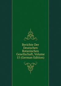 Berichte Der Deutschen Botanischen Gesellschaft, Volume 15 (German Edition)