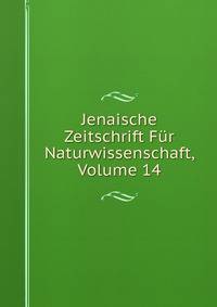 Jenaische Zeitschrift Fur Naturwissenschaft, Volume 14