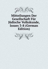Mitteilungen Der Gesellschaft Fur Judische Volkskunde, Issues 3-8 (German Edition)