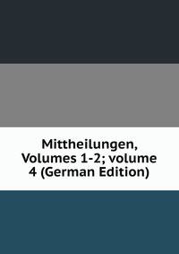 Mittheilungen, Volumes 1-2; volume 4 (German Edition)